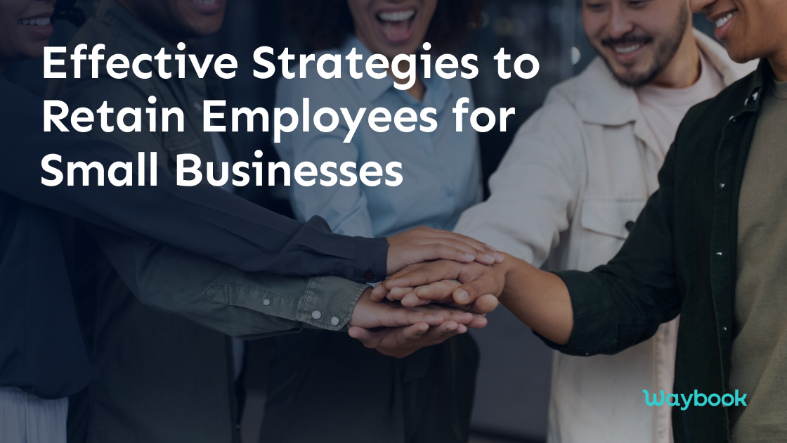 How to Retain Employees: Effective Retention Strategies for Small Businesses